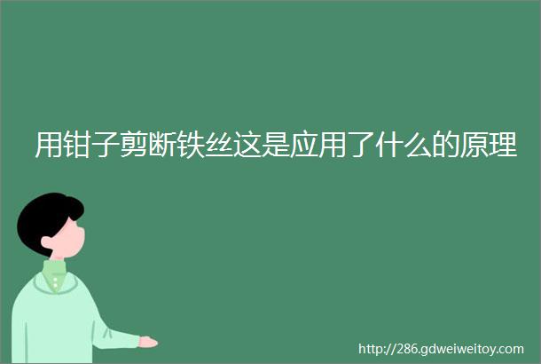 用钳子剪断铁丝这是应用了什么的原理