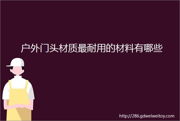 户外门头材质最耐用的材料有哪些