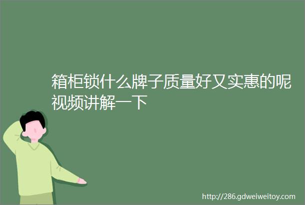 箱柜锁什么牌子质量好又实惠的呢视频讲解一下