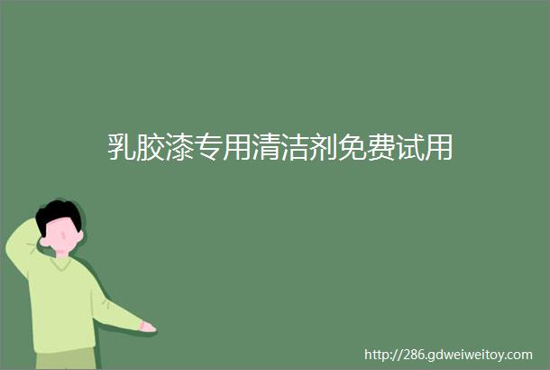 乳胶漆专用清洁剂免费试用